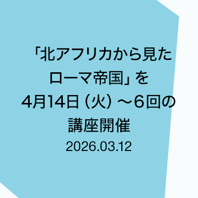 「北アフリカから見たローマ帝国」を4月14日（火）〜６回の講座開催