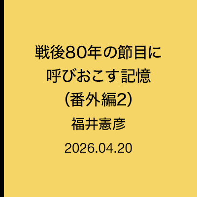 戦後80年の節目に呼びおこす記憶（番外編2）