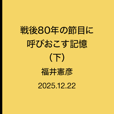 戦後80年の節目に呼びおこす記憶（下）